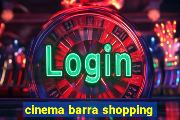 cinema barra shopping